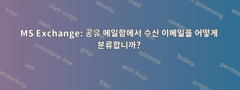 MS Exchange: 공유 메일함에서 수신 이메일을 어떻게 분류합니까?