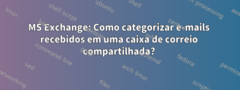 MS Exchange: Como categorizar e-mails recebidos em uma caixa de correio compartilhada?