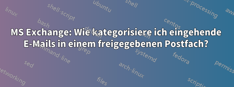 MS Exchange: Wie kategorisiere ich eingehende E-Mails in einem freigegebenen Postfach?