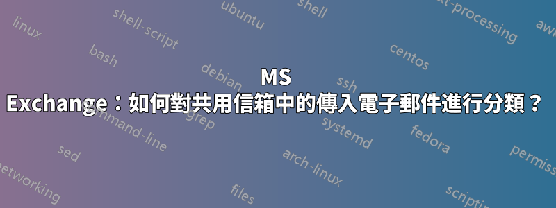 MS Exchange：如何對共用信箱中的傳入電子郵件進行分類？