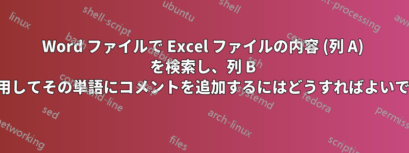 Word ファイルで Excel ファイルの内容 (列 A) を検索し、列 B の内容を使用してその単語にコメントを追加するにはどうすればよいでしょうか。