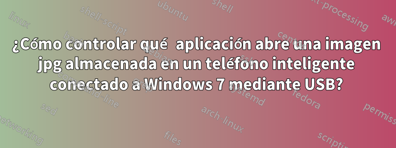 ¿Cómo controlar qué aplicación abre una imagen jpg almacenada en un teléfono inteligente conectado a Windows 7 mediante USB?