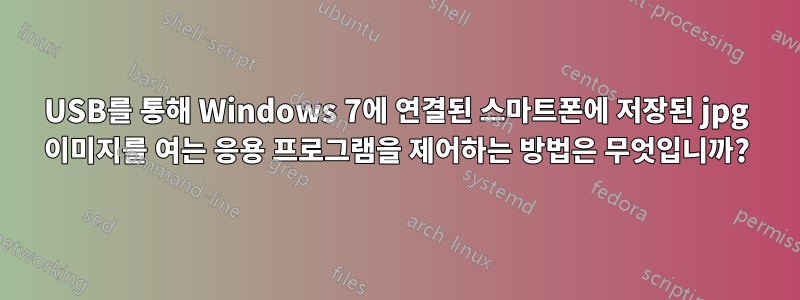 USB를 통해 Windows 7에 연결된 스마트폰에 저장된 jpg 이미지를 여는 응용 프로그램을 제어하는 ​​방법은 무엇입니까?