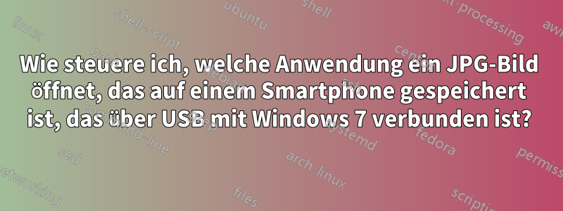 Wie steuere ich, welche Anwendung ein JPG-Bild öffnet, das auf einem Smartphone gespeichert ist, das über USB mit Windows 7 verbunden ist?