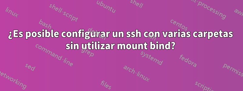 ¿Es posible configurar un ssh con varias carpetas sin utilizar mount bind?