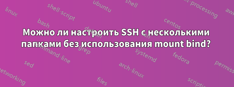 Можно ли настроить SSH с несколькими папками без использования mount bind?