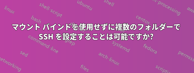 マウント バインドを使用せずに複数のフォルダーで SSH を設定することは可能ですか?