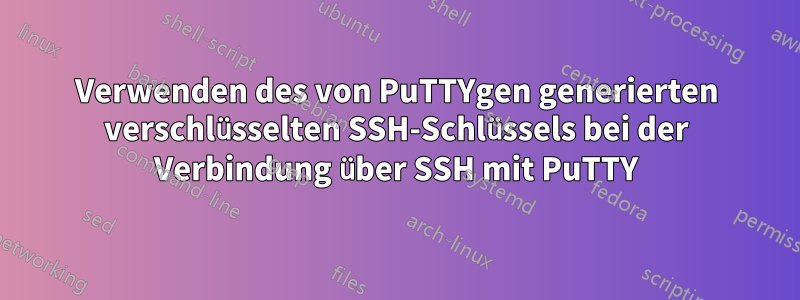 Verwenden des von PuTTYgen generierten verschlüsselten SSH-Schlüssels bei der Verbindung über SSH mit PuTTY