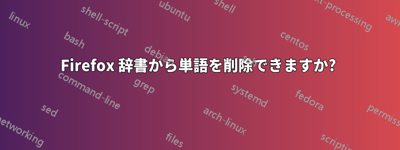 Firefox 辞書から単語を削除できますか?