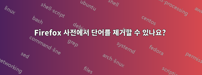 Firefox 사전에서 단어를 제거할 수 있나요?