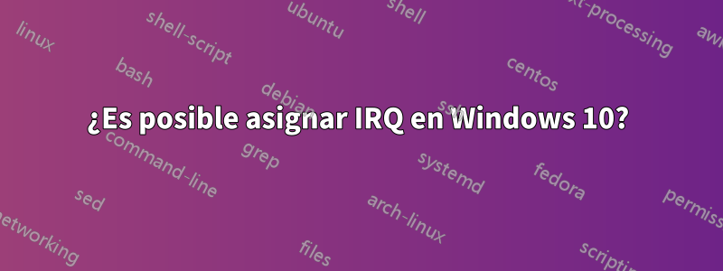 ¿Es posible asignar IRQ en Windows 10?