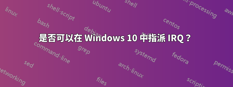 是否可以在 Windows 10 中指派 IRQ？