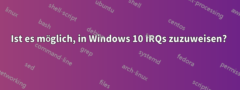 Ist es möglich, in Windows 10 IRQs zuzuweisen?