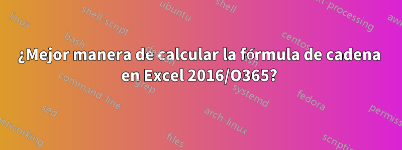 ¿Mejor manera de calcular la fórmula de cadena en Excel 2016/O365?