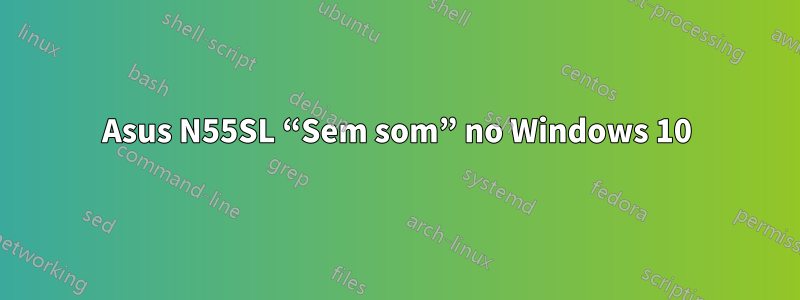 Asus N55SL “Sem som” no Windows 10