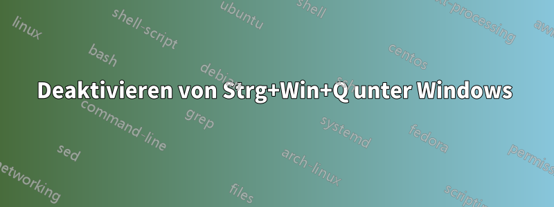 Deaktivieren von Strg+Win+Q unter Windows