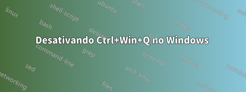 Desativando Ctrl+Win+Q no Windows