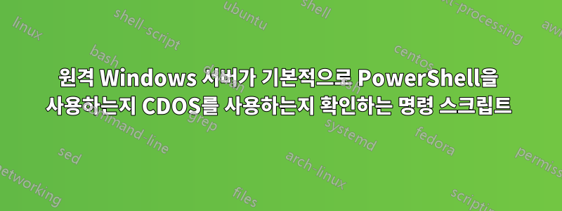 원격 Windows 서버가 기본적으로 PowerShell을 사용하는지 CDOS를 사용하는지 확인하는 명령 스크립트