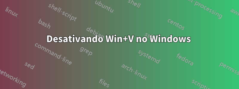 Desativando Win+V no Windows