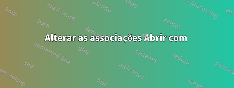 Alterar as associações Abrir com