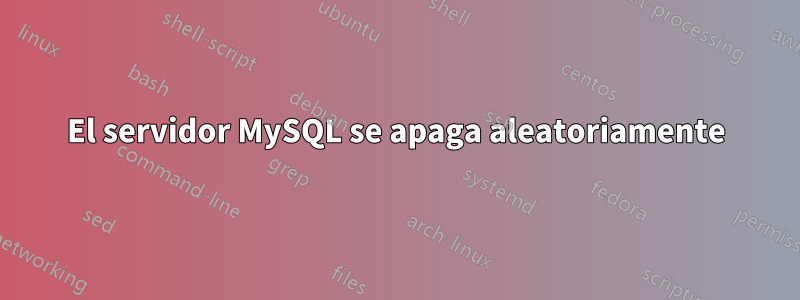 El servidor MySQL se apaga aleatoriamente