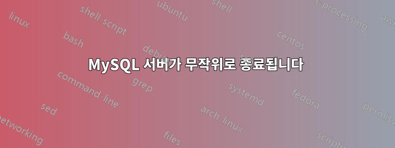 MySQL 서버가 무작위로 종료됩니다