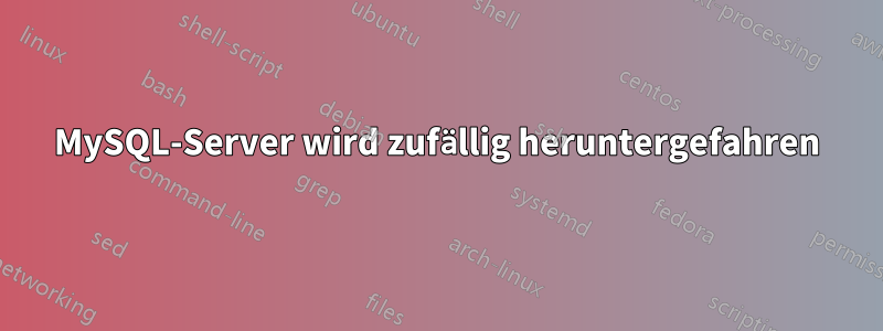 MySQL-Server wird zufällig heruntergefahren