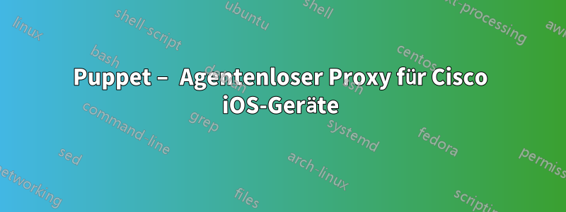 Puppet – Agentenloser Proxy für Cisco iOS-Geräte