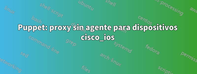 Puppet: proxy sin agente para dispositivos cisco_ios