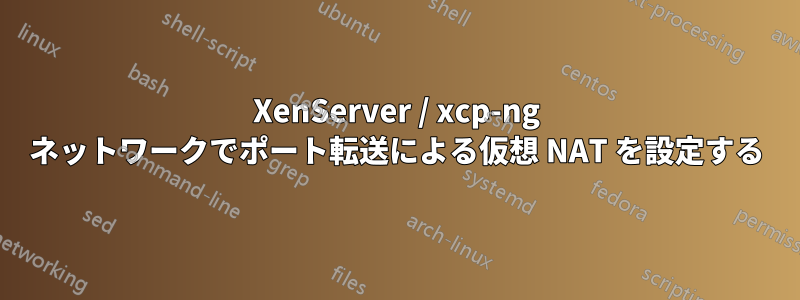 XenServer / xcp-ng ネットワークでポート転送による仮想 NAT を設定する