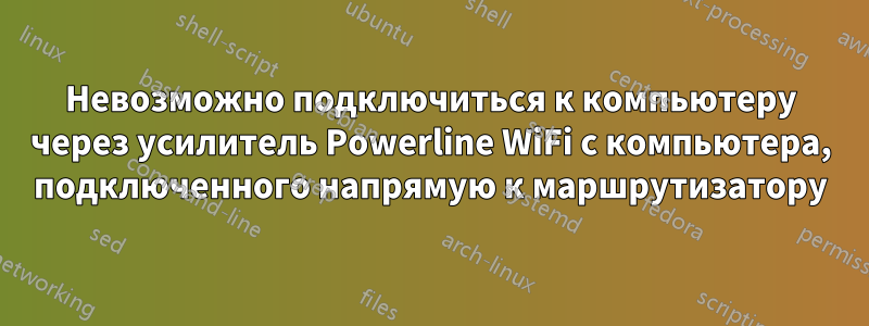 Невозможно подключиться к компьютеру через усилитель Powerline WiFi с компьютера, подключенного напрямую к маршрутизатору