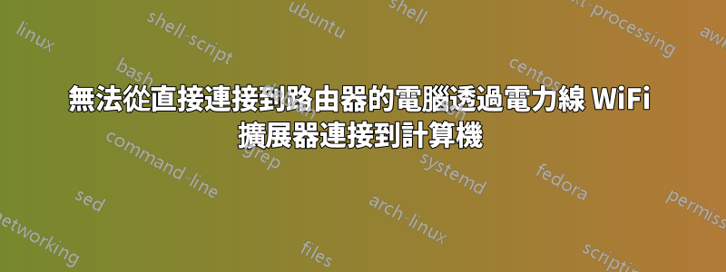 無法從直接連接到路由器的電腦透過電力線 WiFi 擴展器連接到計算機