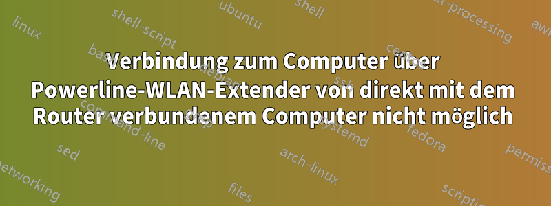 Verbindung zum Computer über Powerline-WLAN-Extender von direkt mit dem Router verbundenem Computer nicht möglich