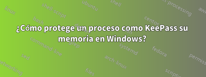 ¿Cómo protege un proceso como KeePass su memoria en Windows?