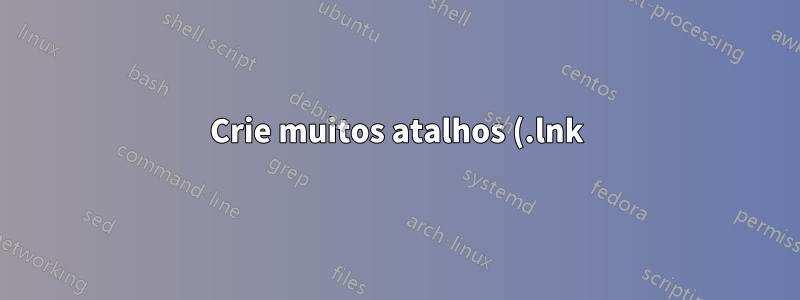 Crie muitos atalhos (.lnk) de arquivos existentes e adicione argumentos de destino a todos os atalhos