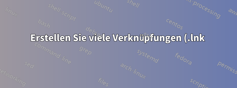 Erstellen Sie viele Verknüpfungen (.lnk) bestehender Dateien und fügen Sie allen Verknüpfungen Zielargumente hinzu