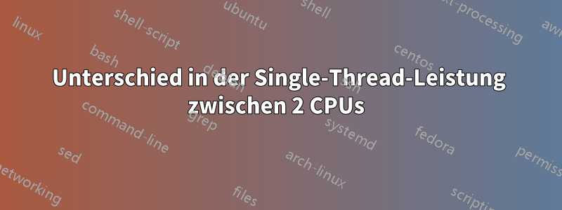 Unterschied in der Single-Thread-Leistung zwischen 2 CPUs 