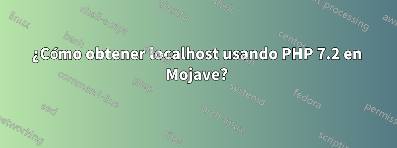 ¿Cómo obtener localhost usando PHP 7.2 en Mojave?