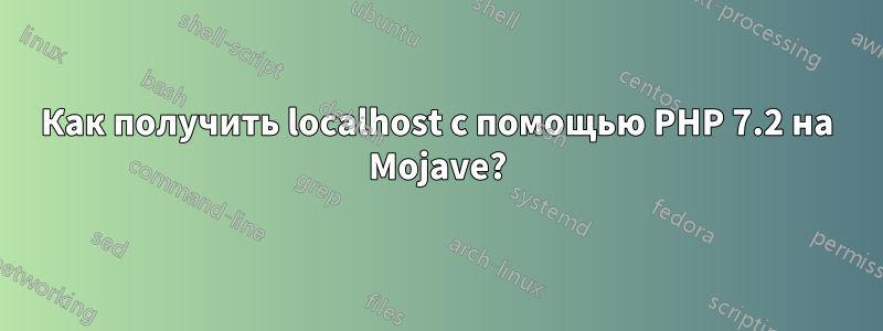 Как получить localhost с помощью PHP 7.2 на Mojave?