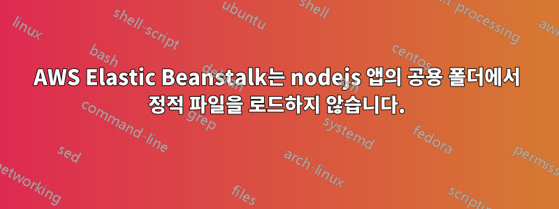 AWS Elastic Beanstalk는 nodejs 앱의 공용 폴더에서 정적 파일을 로드하지 않습니다.