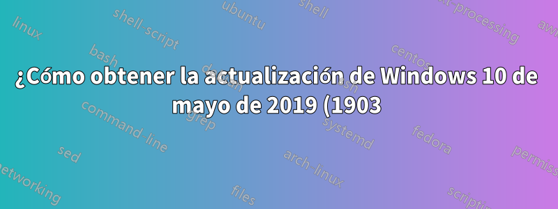 ¿Cómo obtener la actualización de Windows 10 de mayo de 2019 (1903)?