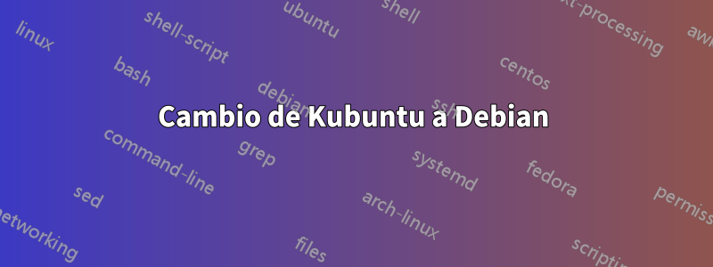 Cambio de Kubuntu a Debian