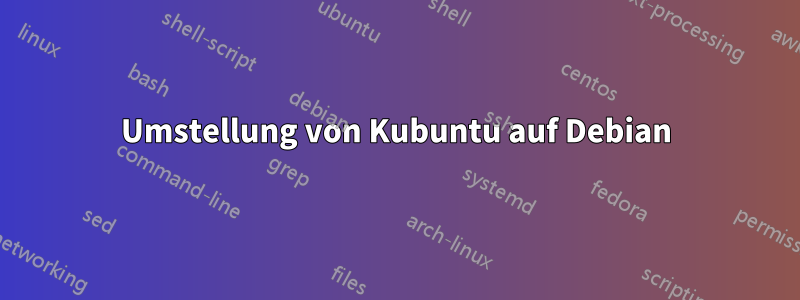 Umstellung von Kubuntu auf Debian