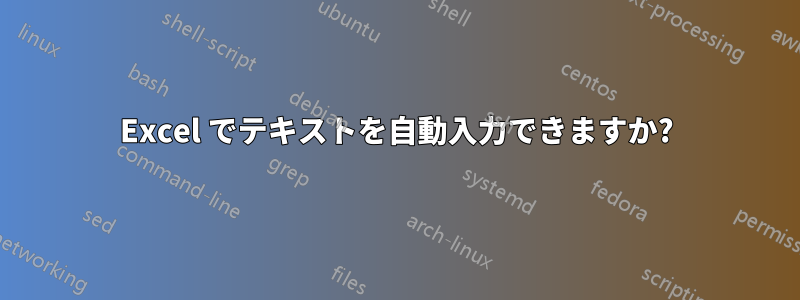 Excel でテキストを自動入力できますか?