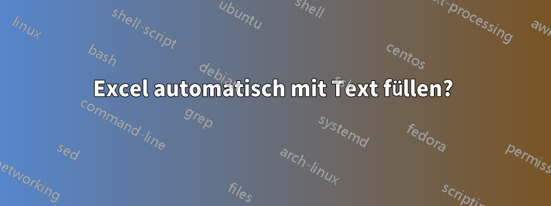 Excel automatisch mit Text füllen?