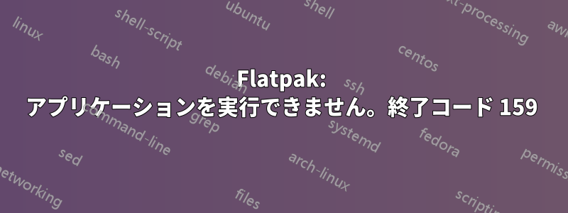 Flatpak: アプリケーションを実行できません。終了コード 159