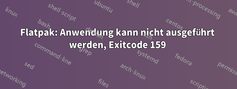 Flatpak: Anwendung kann nicht ausgeführt werden, Exitcode 159