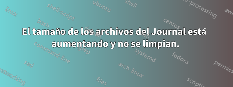 El tamaño de los archivos del Journal está aumentando y no se limpian.