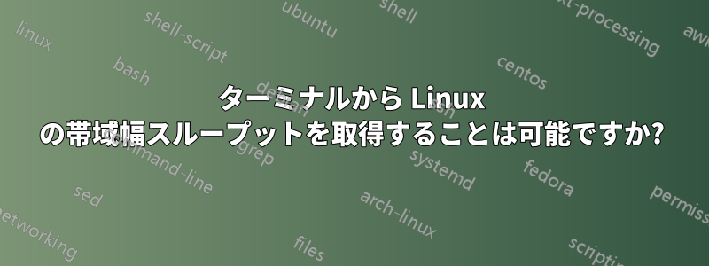 ターミナルから Linux の帯域幅スループットを取得することは可能ですか?