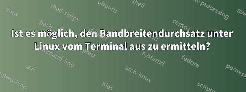 Ist es möglich, den Bandbreitendurchsatz unter Linux vom Terminal aus zu ermitteln?